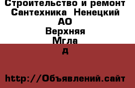 Строительство и ремонт Сантехника. Ненецкий АО,Верхняя Мгла д.